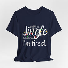 Load image into Gallery viewer, Funny Christmas Tee — &quot;Probably just gonna jingle SOME of the way... I&#39;m tired&quot;