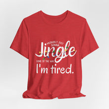 Load image into Gallery viewer, Funny Christmas Tee — &quot;Probably just gonna jingle SOME of the way... I&#39;m tired&quot;